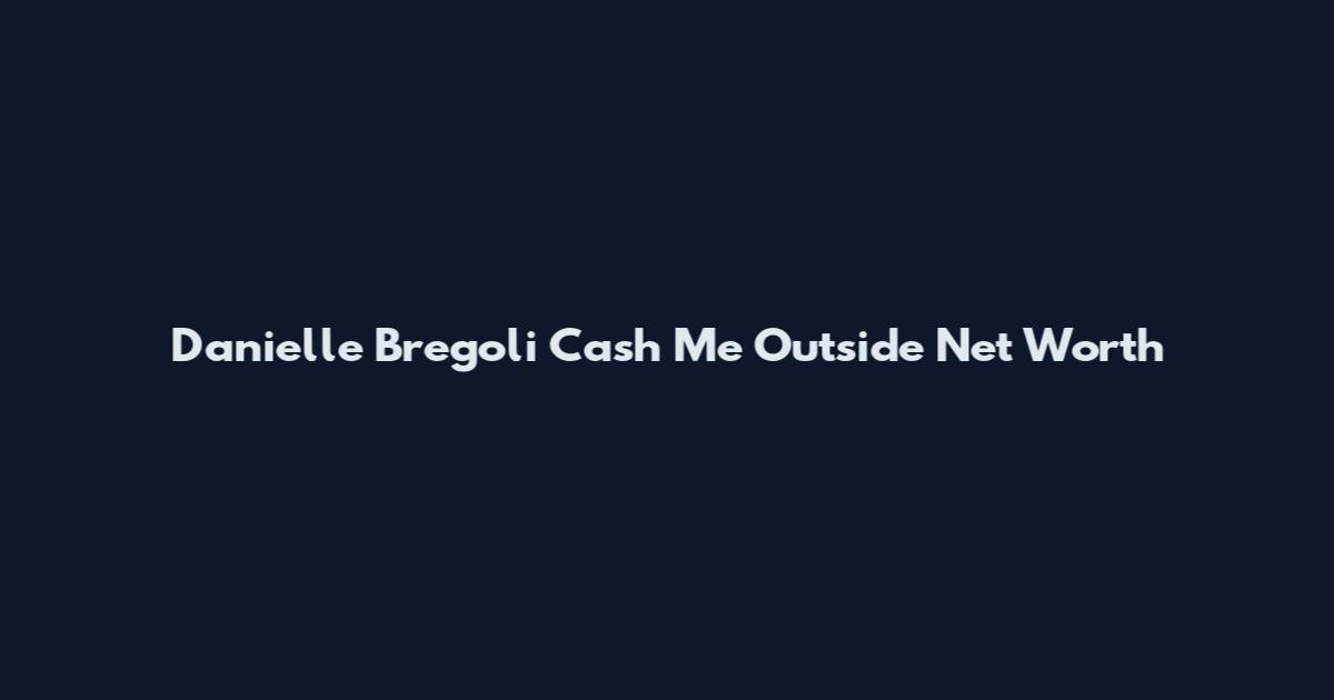 Danielle Bregoli Cash Me Outside Net Worth