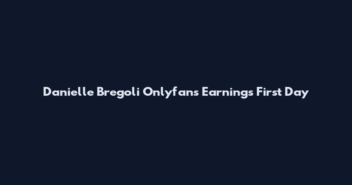 Danielle Bregoli Onlyfans Earnings First Day