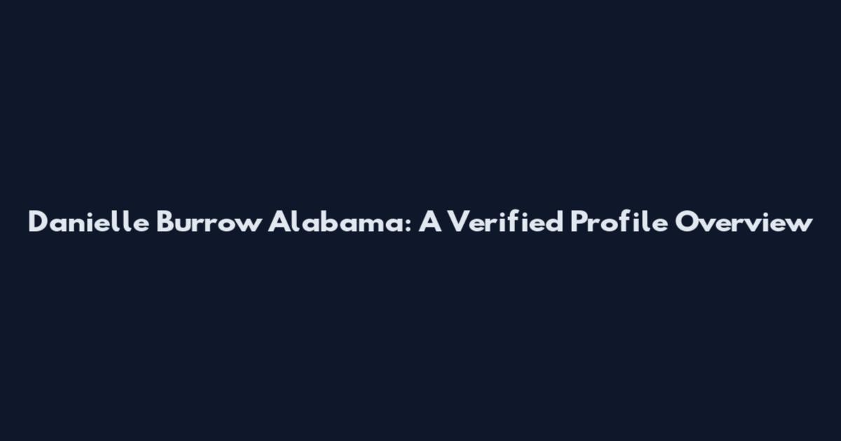 Danielle Burrow Alabama: A Verified Profile Overview