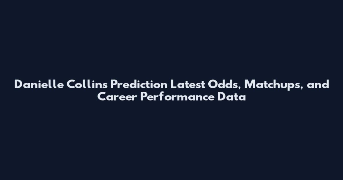 Danielle Collins Prediction Latest Odds, Matchups, and Career Performance Data