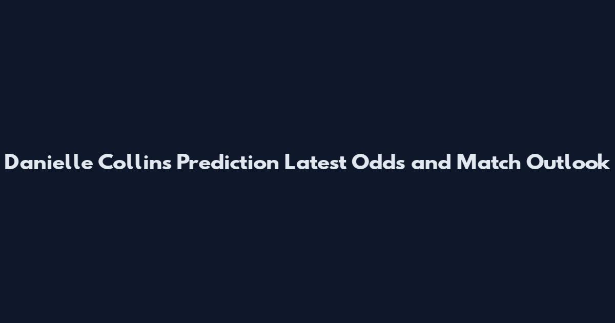 Danielle Collins Prediction Latest Odds and Match Outlook