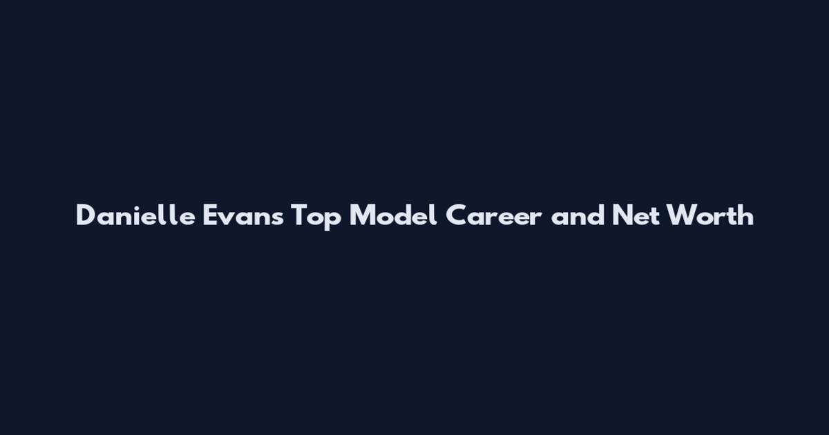 Danielle Evans Top Model Career and Net Worth