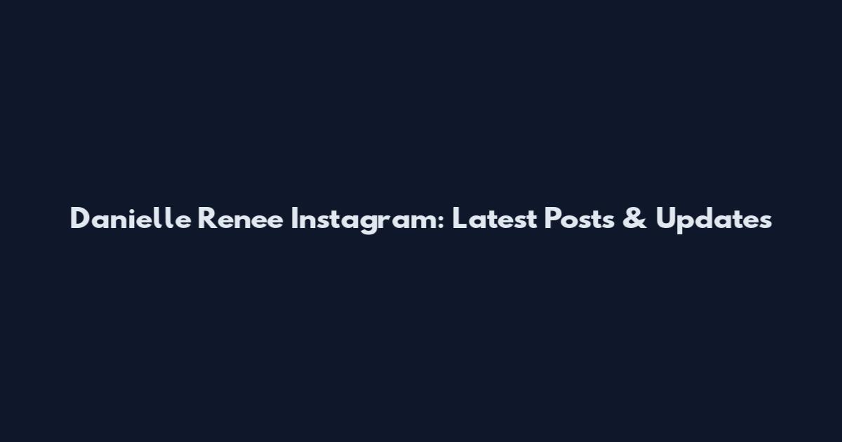 Danielle Renee Instagram: Latest Posts & Updates