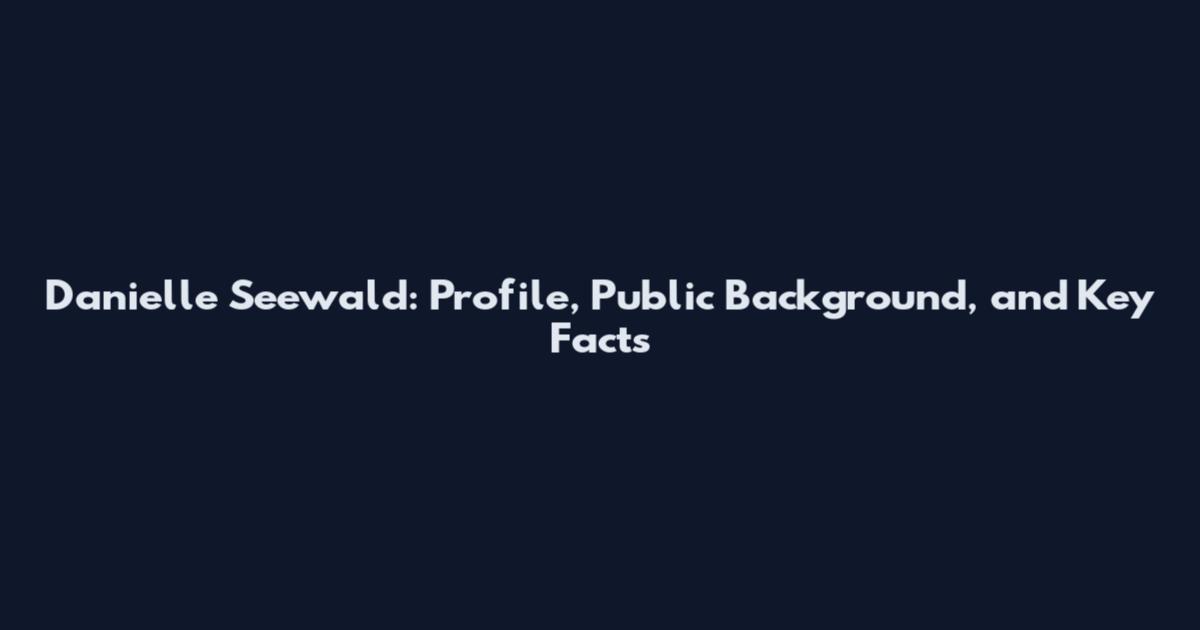 Danielle Seewald: Profile, Public Background, and Key Facts