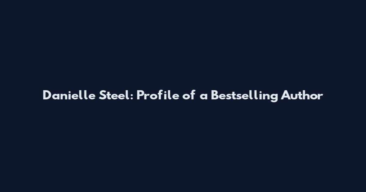 Danielle Steel: Profile of a Bestselling Author