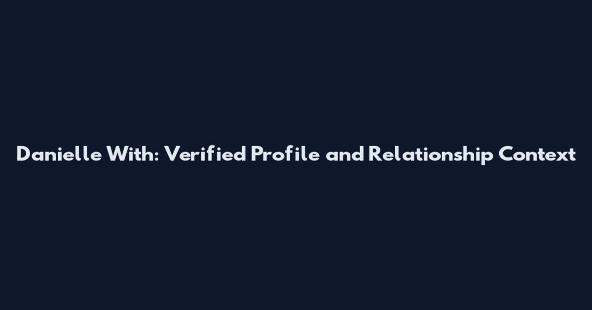 Danielle With: Verified Profile and Relationship Context