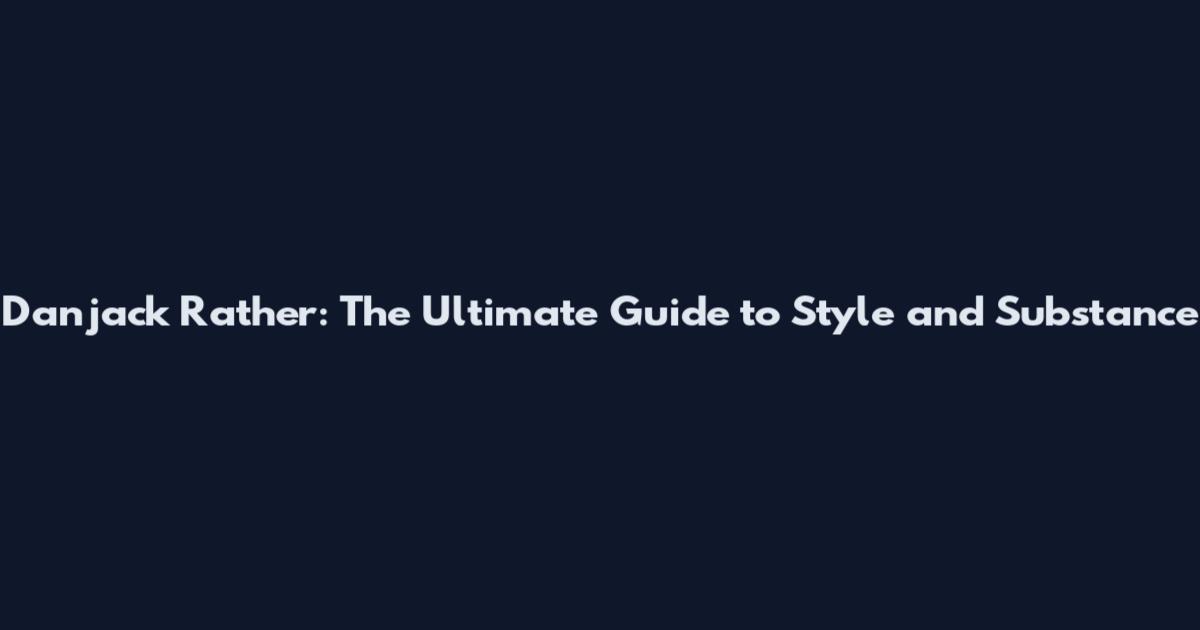 Danjack Rather: The Ultimate Guide to Style and Substance