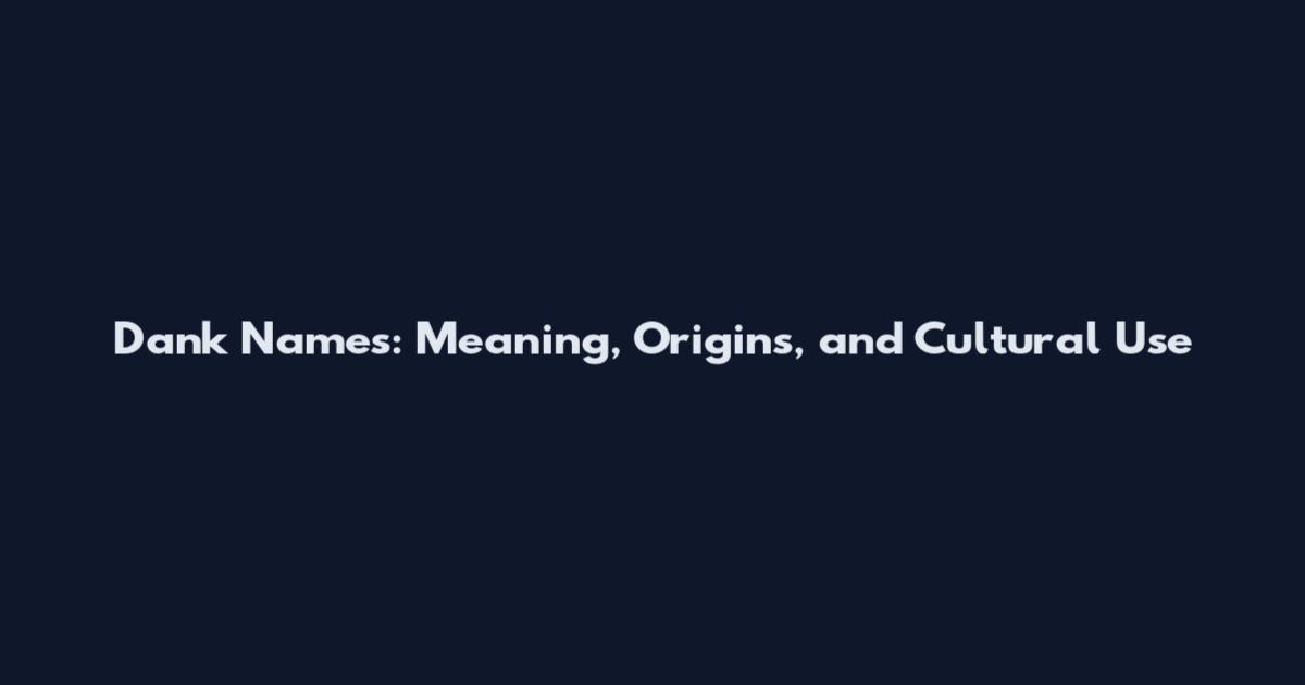 Dank Names: Meaning, Origins, and Cultural Use