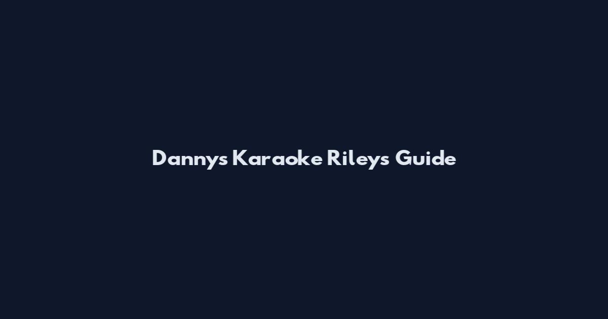 Danny's Karaoke Rileys Guide
