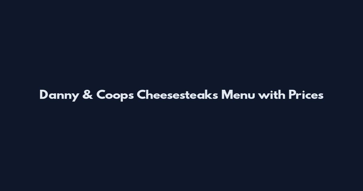 Danny & Coop's Cheesesteaks Menu with Prices