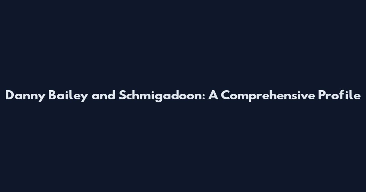 Danny Bailey and Schmigadoon: A Comprehensive Profile