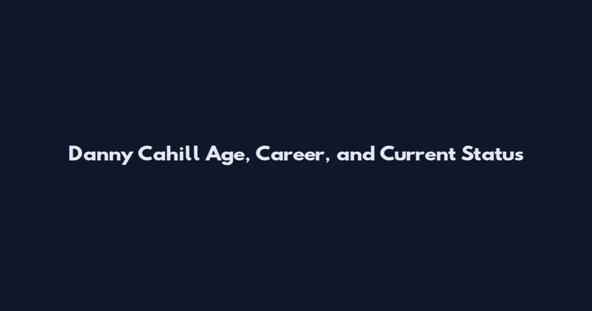 Danny Cahill Age, Career, and Current Status