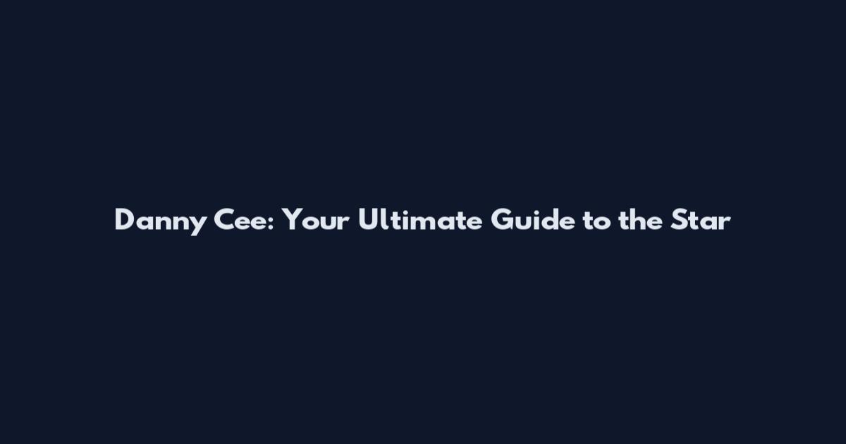 Danny Cee: Your Ultimate Guide to the Star