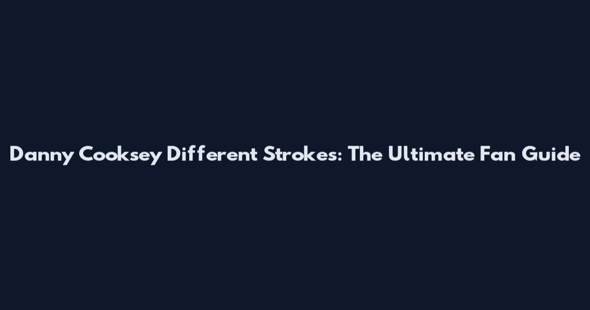 Danny Cooksey Different Strokes: The Ultimate Fan Guide