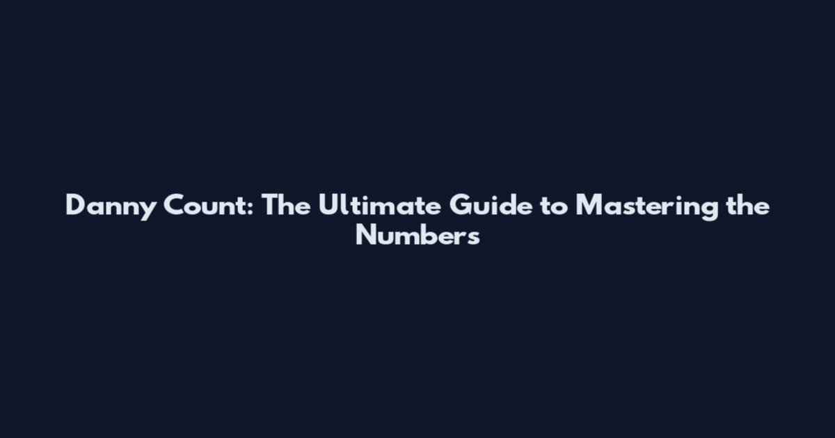Danny Count: The Ultimate Guide to Mastering the Numbers