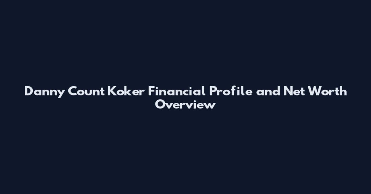 Danny Count Koker Financial Profile and Net Worth Overview