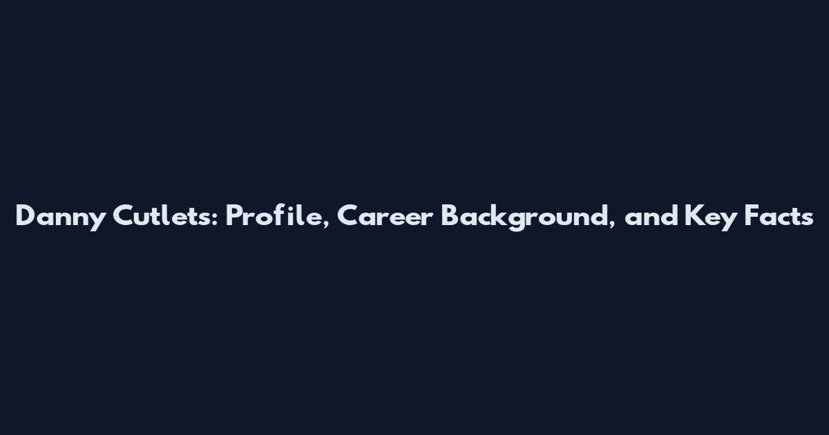 Danny Cutlets: Profile, Career Background, and Key Facts