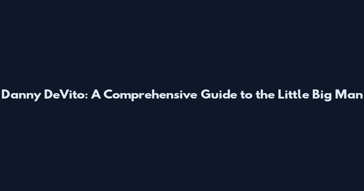 Danny DeVito: A Comprehensive Guide to the Little Big Man