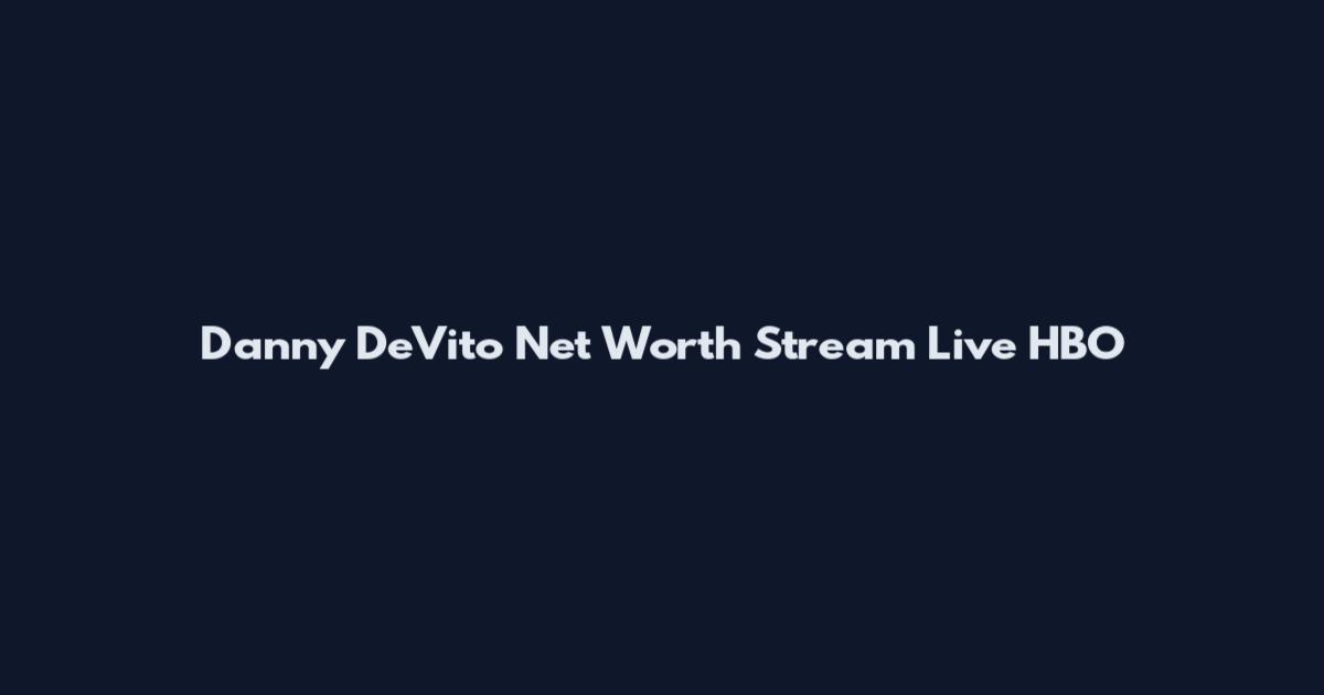 Danny DeVito Net Worth Stream Live HBO