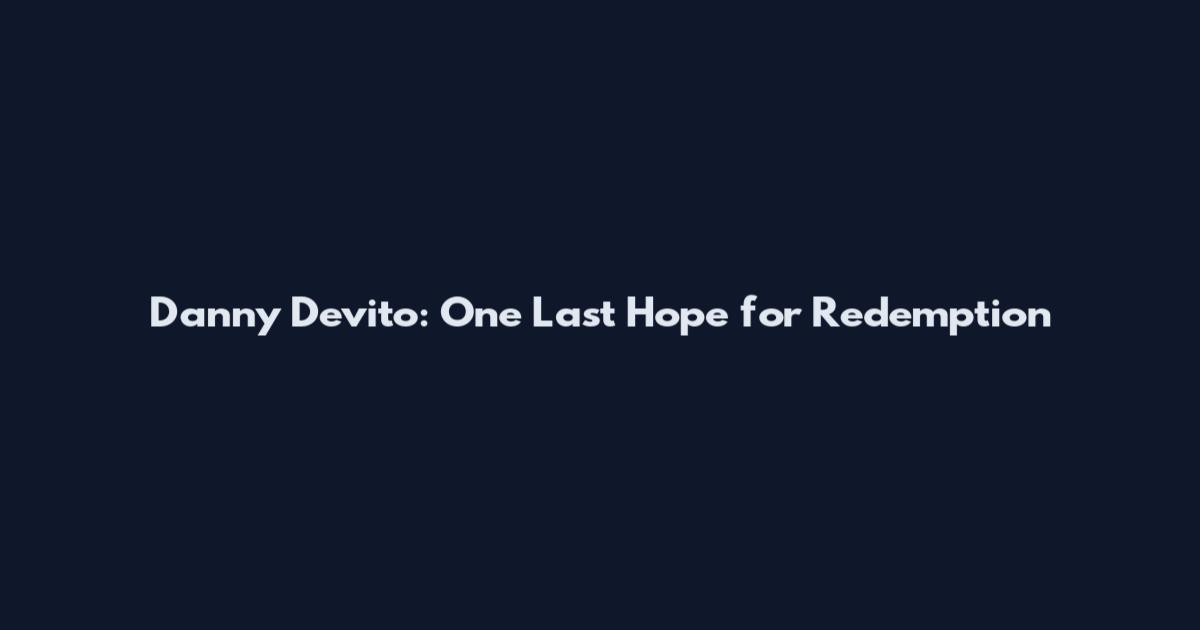 Danny Devito: One Last Hope for Redemption