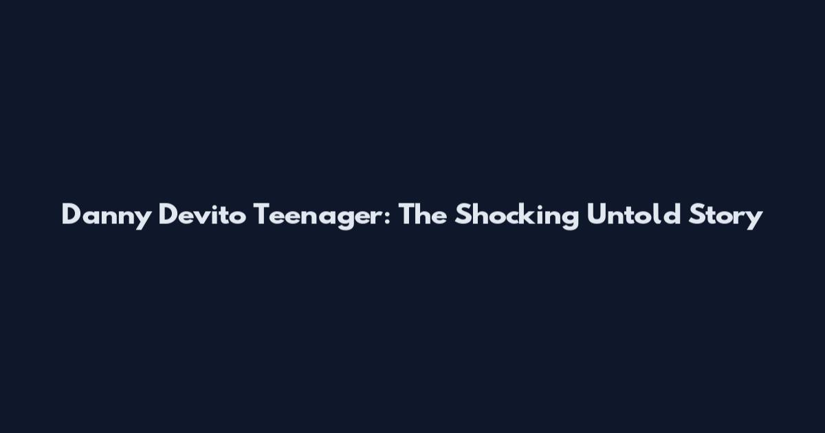 Danny Devito Teenager: The Shocking Untold Story