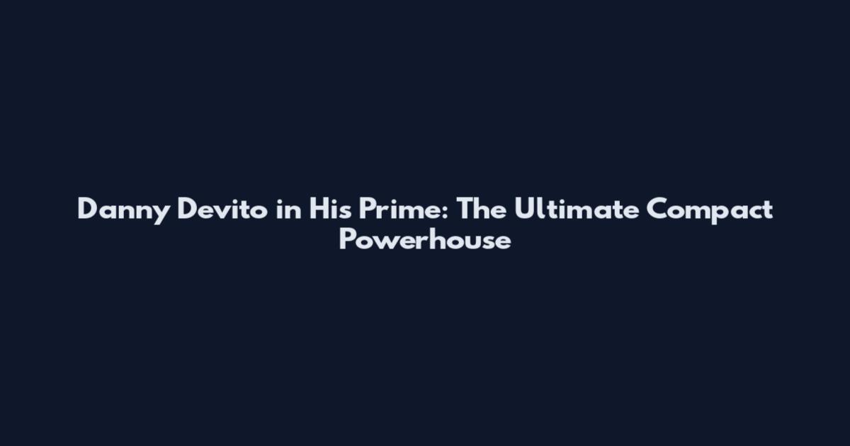 Danny Devito in His Prime: The Ultimate Compact Powerhouse