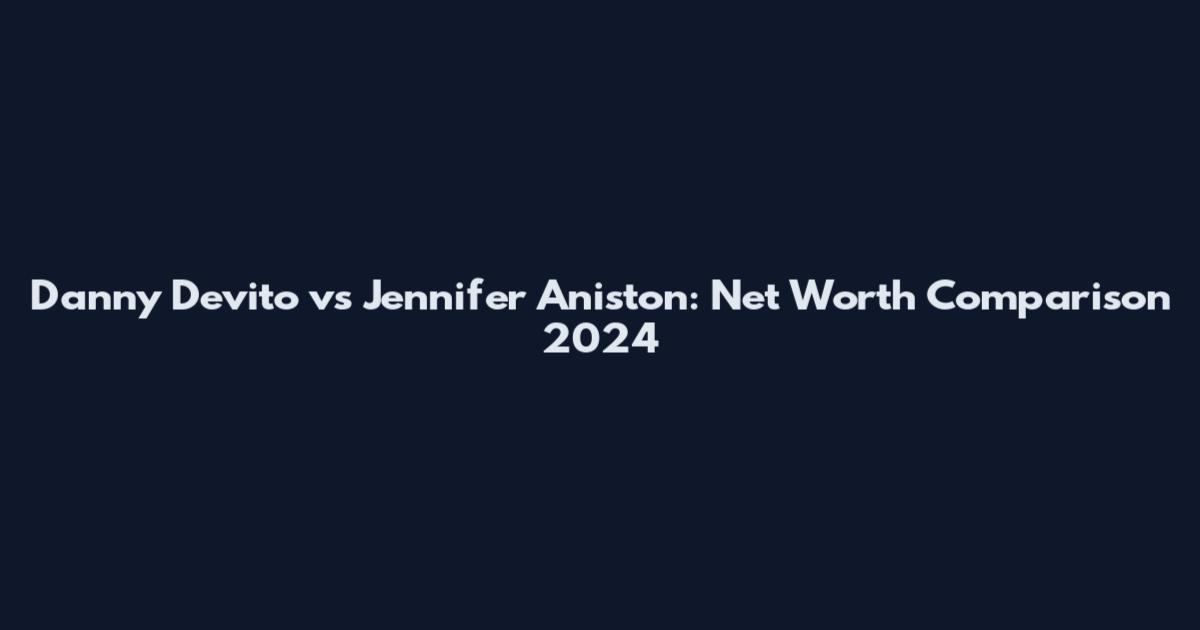 Danny Devito vs Jennifer Aniston: Net Worth Comparison 2024
