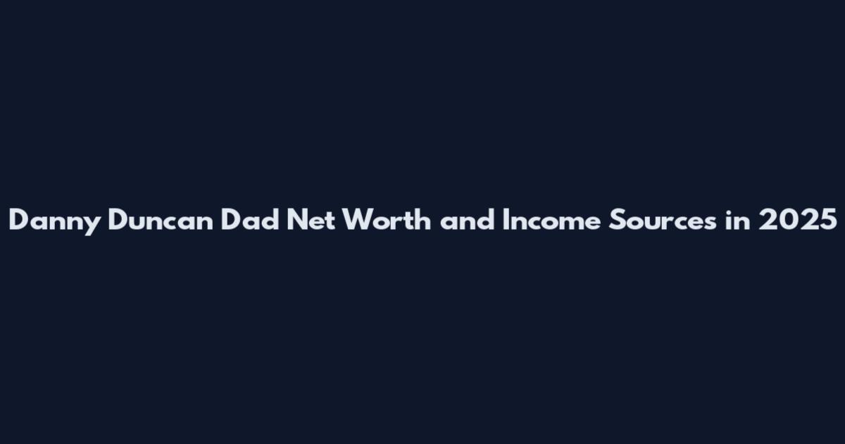 Danny Duncan Dad Net Worth and Income Sources in 2025