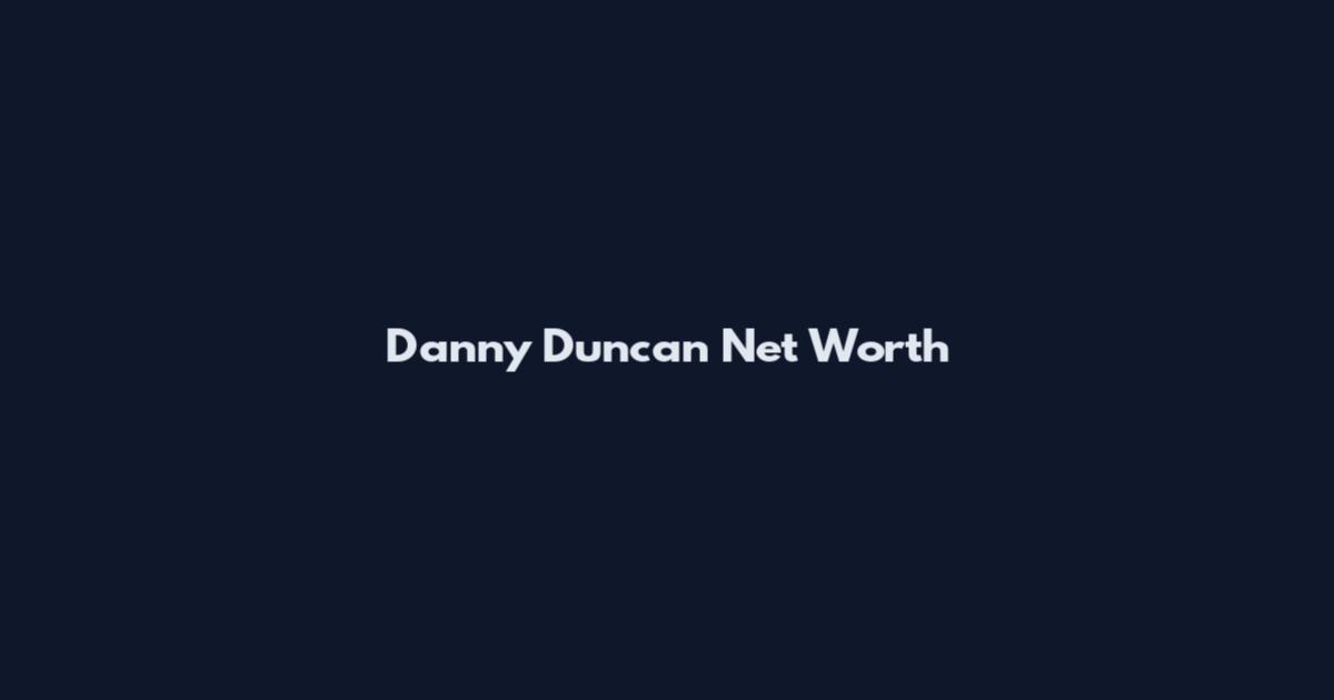 Danny Duncan Net Worth