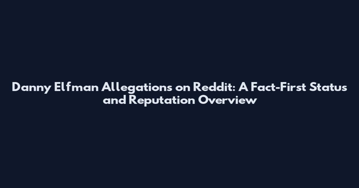 Danny Elfman Allegations on Reddit: A Fact-First Status and Reputation Overview