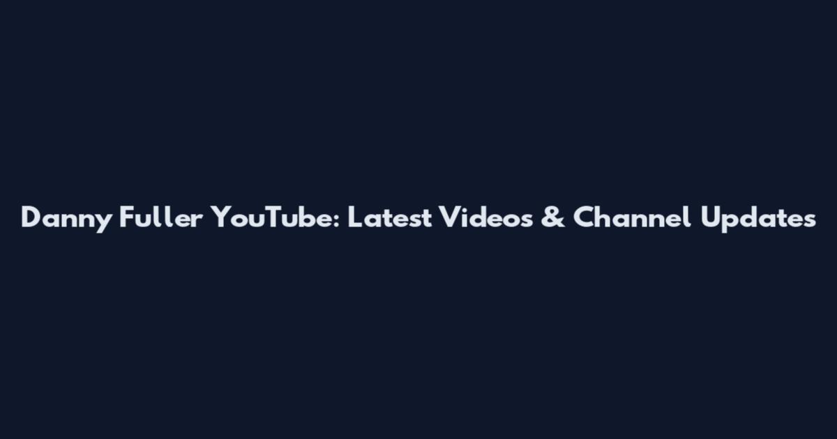 Danny Fuller YouTube: Latest Videos & Channel Updates