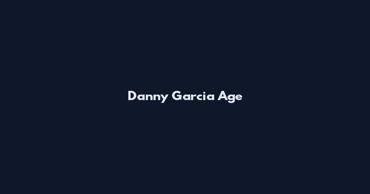 Danny Garcia Age