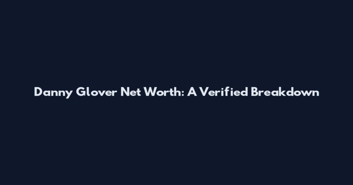 Danny Glover Net Worth: A Verified Breakdown