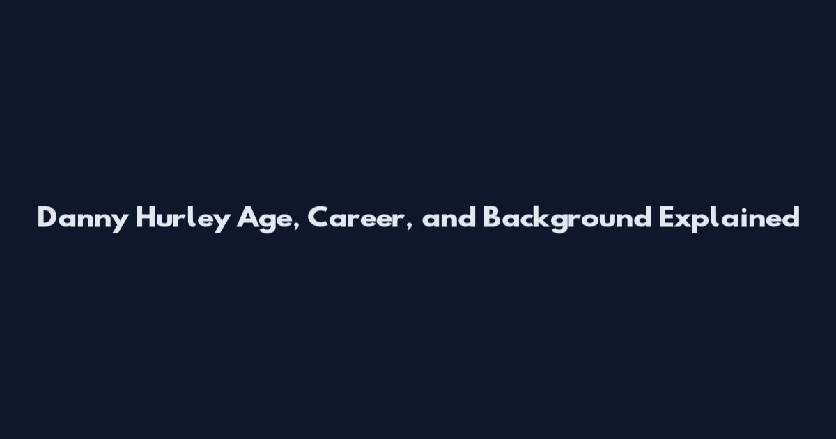 Danny Hurley Age, Career, and Background Explained