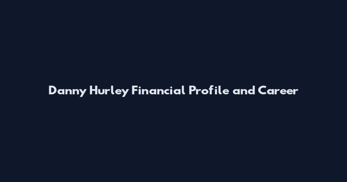 Danny Hurley Financial Profile and Career