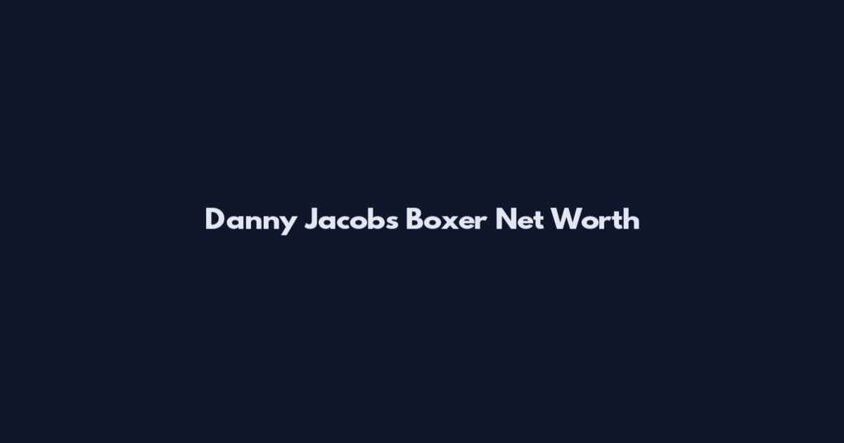 Danny Jacobs Boxer Net Worth
