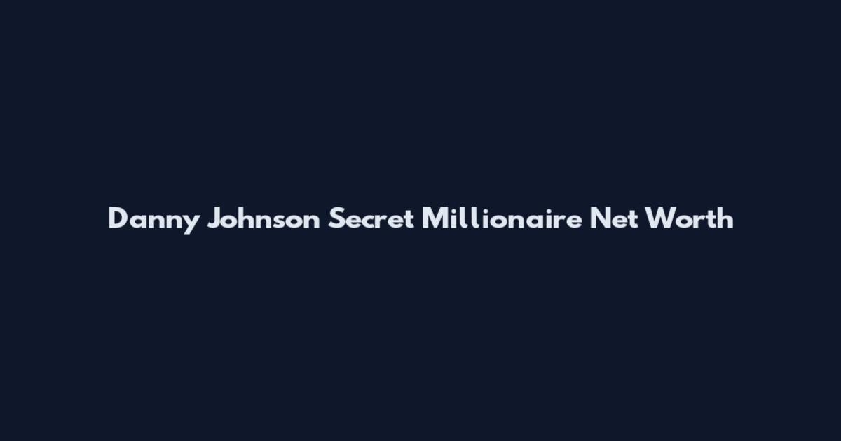 Danny Johnson Secret Millionaire Net Worth