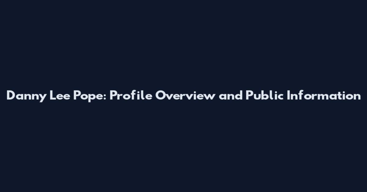 Danny Lee Pope: Profile Overview and Public Information