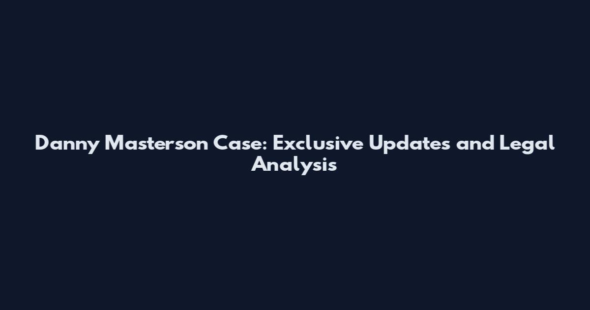 Danny Masterson Case: Exclusive Updates and Legal Analysis