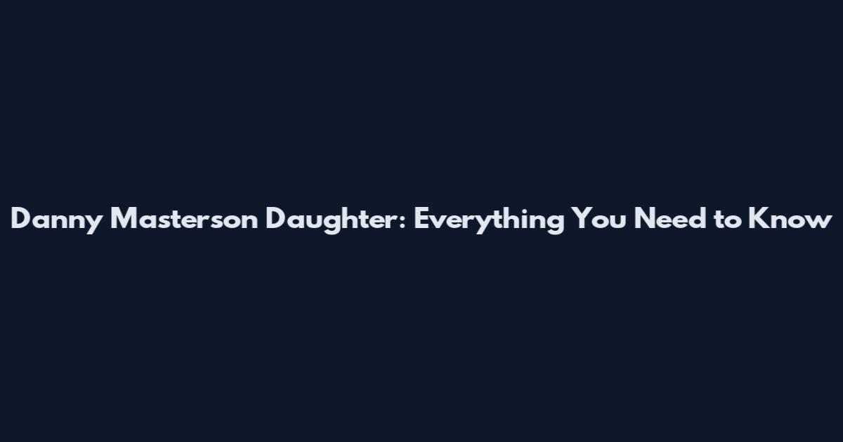 Danny Masterson Daughter: Everything You Need to Know