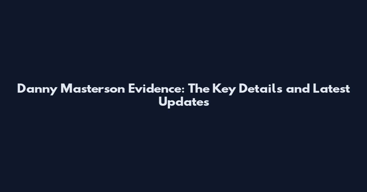 Danny Masterson Evidence: The Key Details and Latest Updates