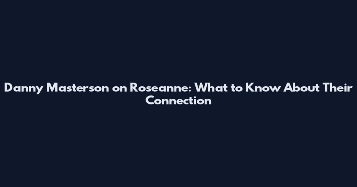 Danny Masterson on Roseanne: What to Know About Their Connection