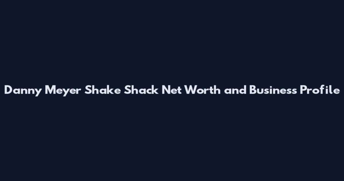 Danny Meyer Shake Shack Net Worth and Business Profile