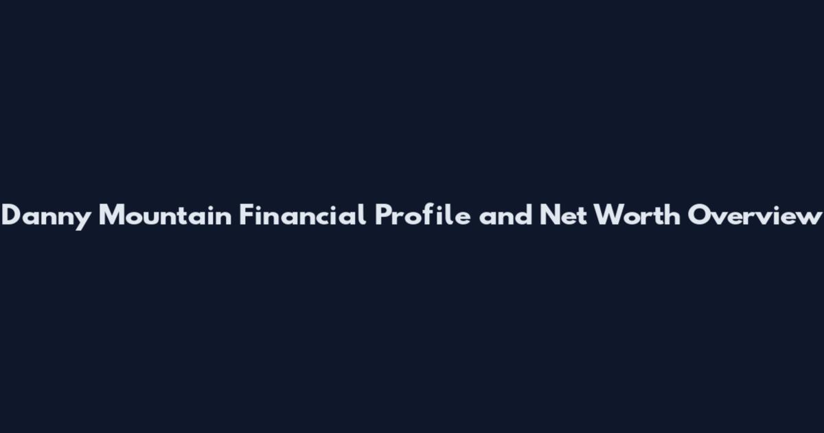 Danny Mountain Financial Profile and Net Worth Overview