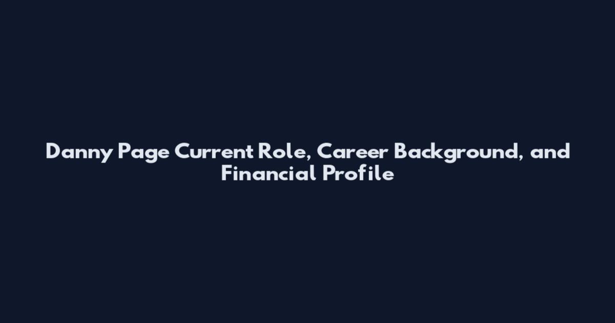 Danny Page Current Role, Career Background, and Financial Profile