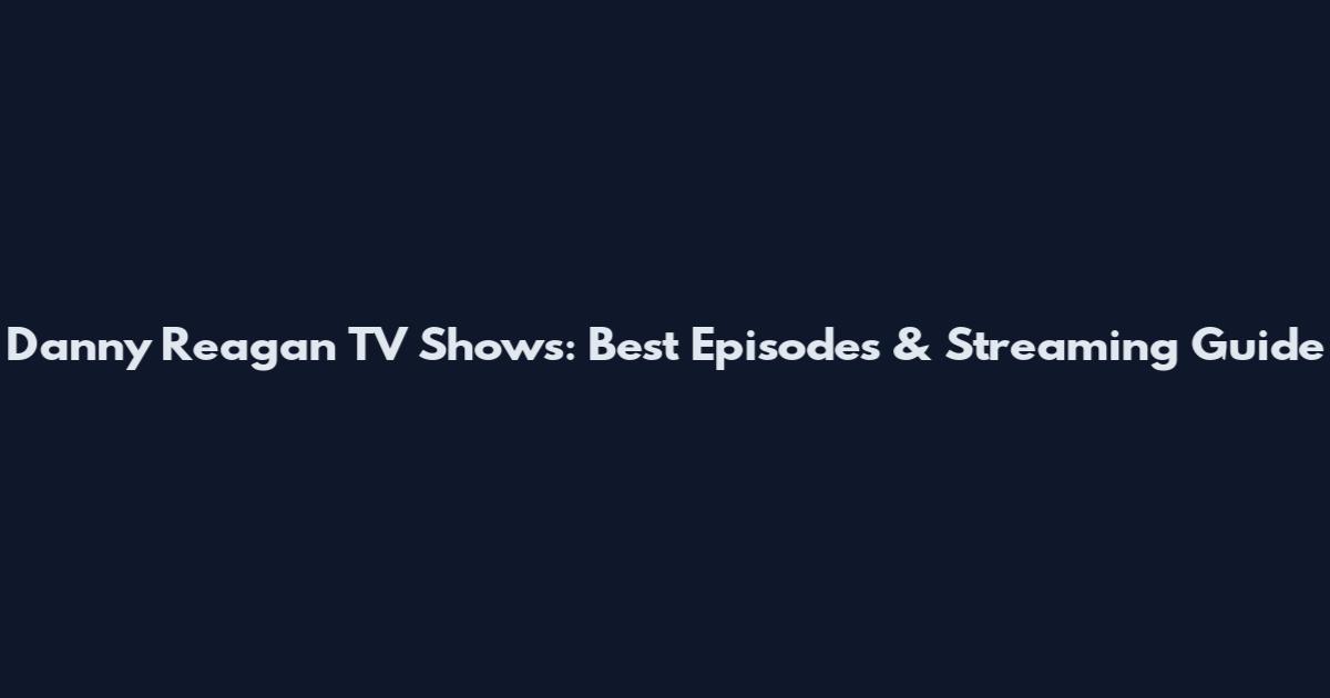 Danny Reagan TV Shows: Best Episodes & Streaming Guide