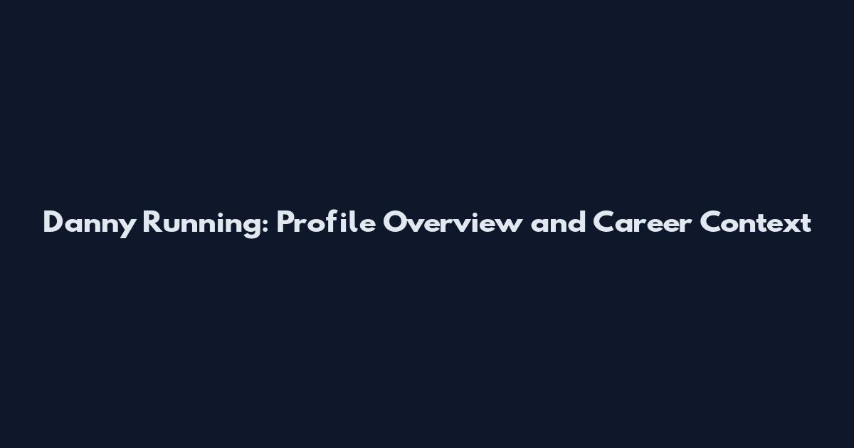 Danny Running: Profile Overview and Career Context