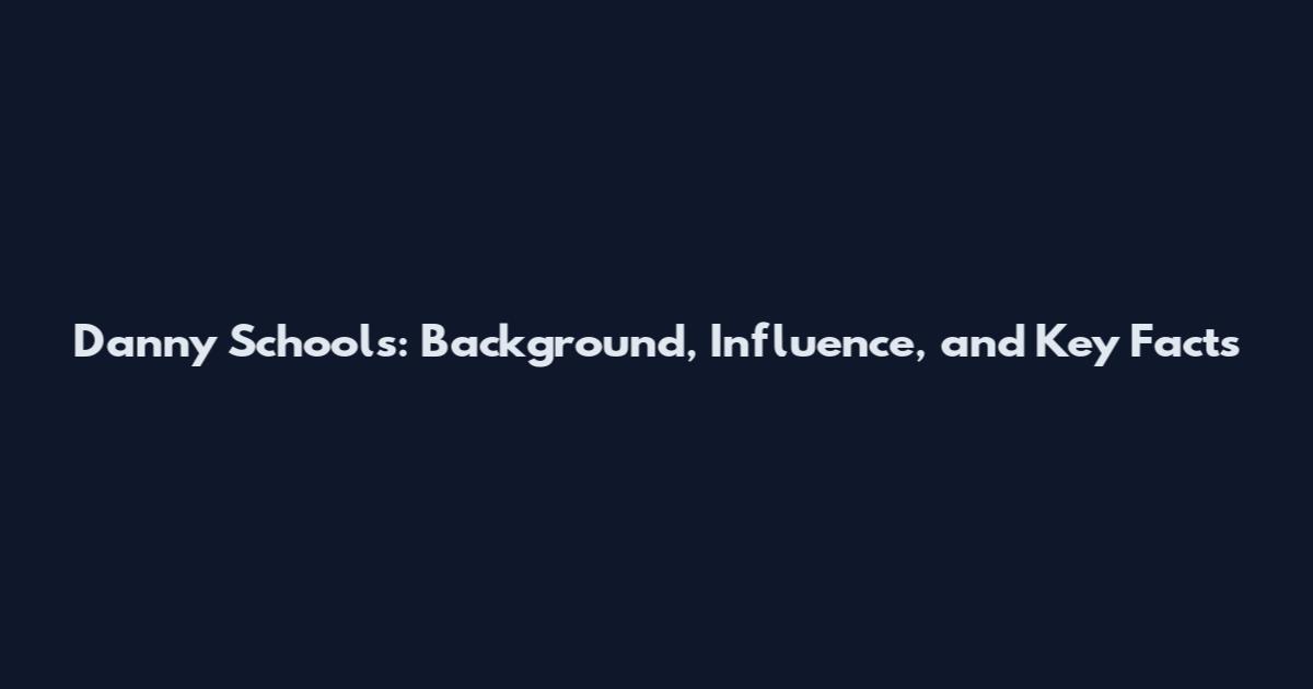 Danny Schools: Background, Influence, and Key Facts