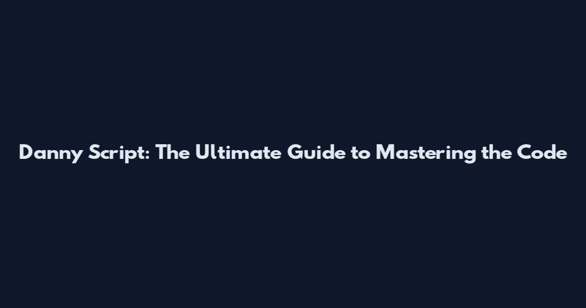 Danny Script: The Ultimate Guide to Mastering the Code