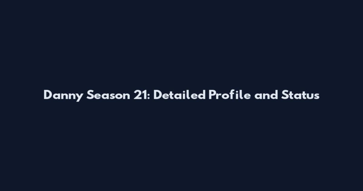 Danny Season 21: Detailed Profile and Status